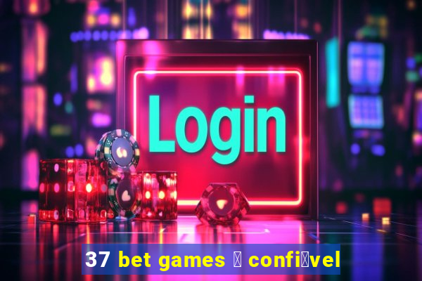 37 bet games 茅 confi谩vel